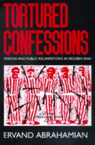 Tortured Confessions: Prisons and Public Recantations in Modern Iran