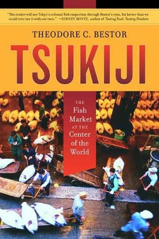 Tsukiji: The Fish Market at the Center of the World (California Studies in Food and Culture 11)