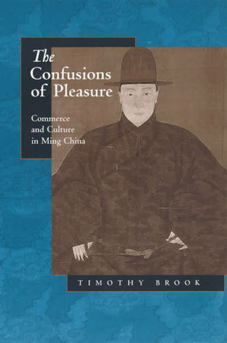 The Confusions of Pleasure: Commerce and Culture in Ming China