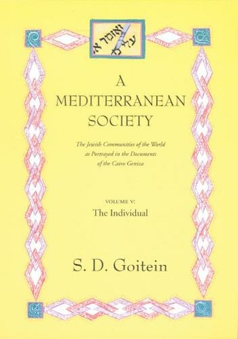 A Mediterranean Society, Volume V: The Jewish Communities of the Arab World as Portrayed in the Documents of the Cairo Geniza, The Individual (Near Eastern Center, UCLA 6)