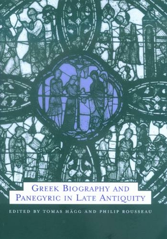 Greek Biography and Panegyric in Late Antiquity: (Transformation of the Classical Heritage 31)