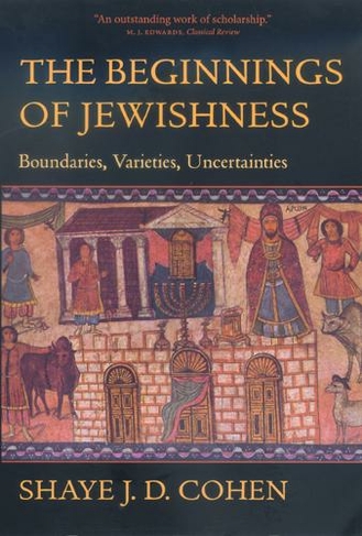 The Beginnings of Jewishness: Boundaries, Varieties, Uncertainties (Hellenistic Culture and Society 31)