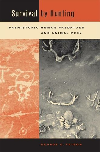 Survival by Hunting: Prehistoric Human Predators and Animal Prey