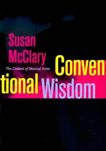 Conventional Wisdom: The Content of Musical Form (Ernest Bloch Lectures 12)
