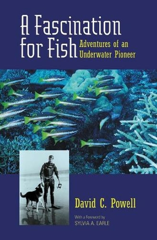 A Fascination for Fish: Adventures of an Underwater Pioneer (UC Press/Monterey Bay Aquarium Series in Marine Conservation 3)