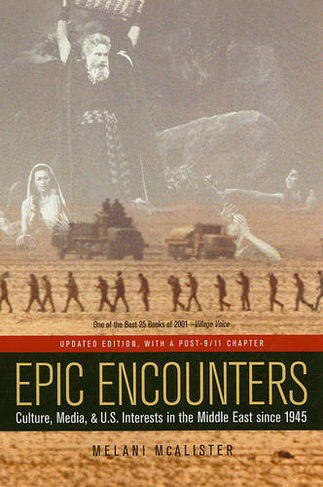 Epic Encounters: Culture, Media, and U.S. Interests in the Middle East since1945 (American Crossroads 6)