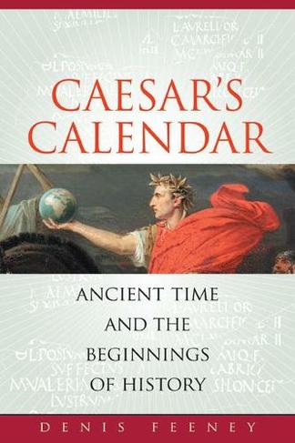 Caesar's Calendar: Ancient Time and the Beginnings of History (Sather Classical Lectures 65)