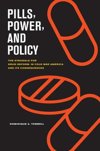 Pills, Power, and Policy: The Struggle for Drug Reform in Cold War America and Its Consequences (California/Milbank Books on Health and the Public 23)