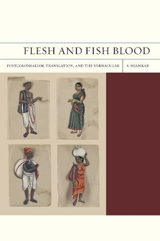 Flesh and Fish Blood: Postcolonialism, Translation, and the Vernacular (FlashPoints 11)