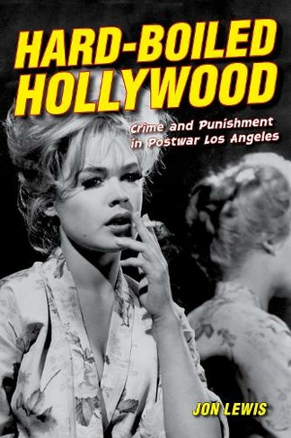 Hard-Boiled Hollywood: Crime and Punishment in Postwar Los Angeles