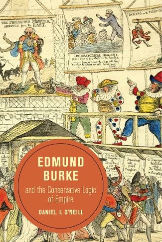 Edmund Burke and the Conservative Logic of Empire: (Berkeley Series in British Studies 10)