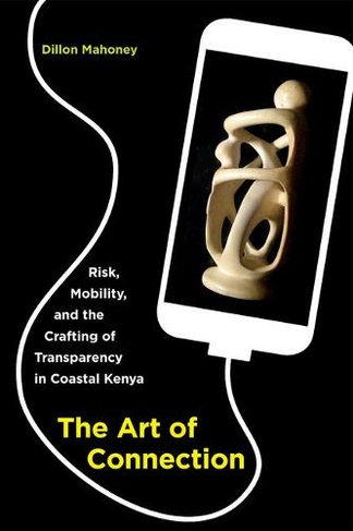 The Art of Connection: Risk, Mobility, and the Crafting of Transparency in Coastal Kenya