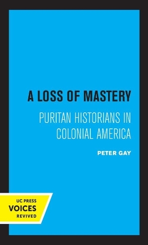 A Loss of Mastery: Puritan Historians in Colonial America (Jefferson Memorial Lectures)