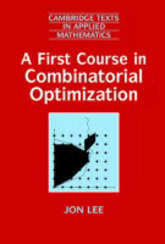 A First Course in Combinatorial Optimization: (Cambridge Texts in Applied Mathematics)