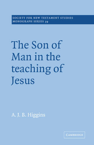 The Son of Man in the Teaching of Jesus: (Society for New Testament Studies Monograph Series)