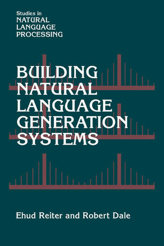 Building Natural Language Generation Systems: (Studies in Natural Language Processing)