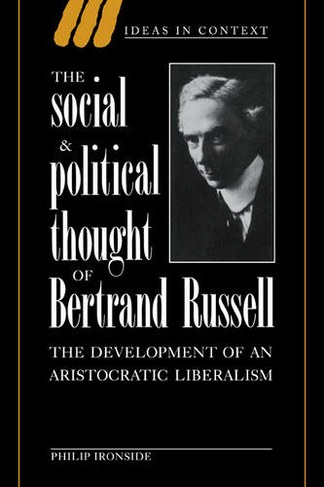 The Social and Political Thought of Bertrand Russell: The Development of an Aristocratic Liberalism (Ideas in Context)