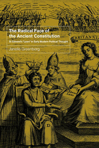 The Radical Face of the Ancient Constitution: St Edward's 'Laws' in Early Modern Political Thought