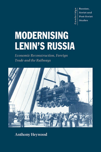 Modernising Lenin's Russia: Economic Reconstruction, Foreign Trade and the Railways (Cambridge Russian, Soviet and Post-Soviet Studies)