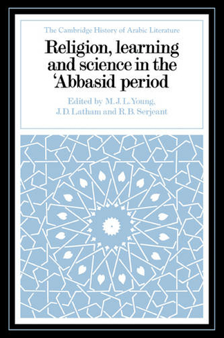 Religion, Learning and Science in the 'Abbasid Period: (The Cambridge History of Arabic Literature)