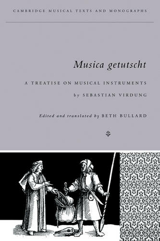 Musica Getutscht: A Treatise on Musical Instruments (1511) by Sebastian Virdung (Cambridge Musical Texts and Monographs)