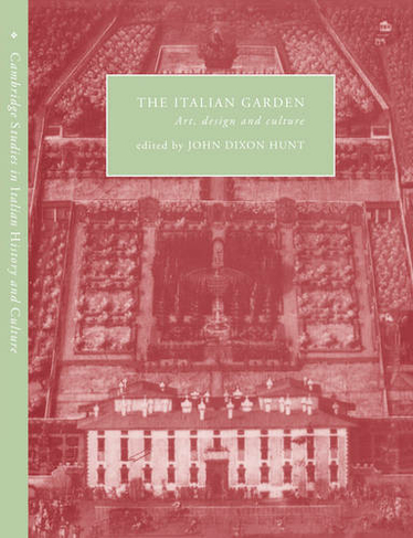 The Italian Garden: Art, Design and Culture (Cambridge Studies in Italian History and Culture)