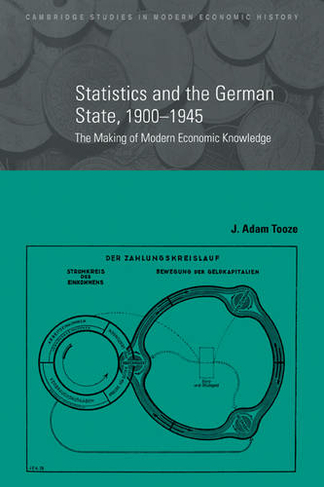 Statistics and the German State, 1900-1945: The Making of Modern Economic Knowledge (Cambridge Studies in Modern Economic History)