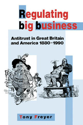 Regulating Big Business: Antitrust in Great Britain and America, 1880-1990