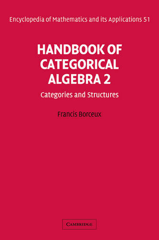 Handbook of Categorical Algebra: Volume 2, Categories and Structures: (Encyclopedia of Mathematics and its Applications)
