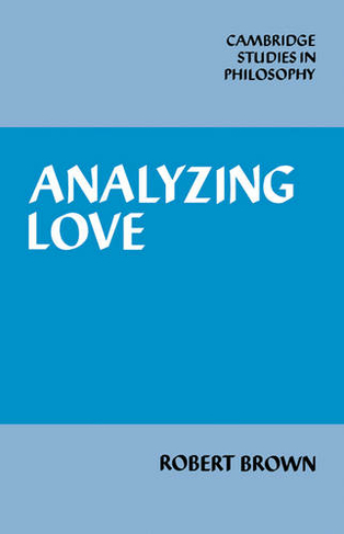 Analyzing Love: (Cambridge Studies in Philosophy)