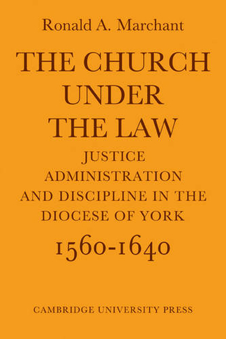 The Church Under the Law: Justice, Administration and Dicipline in the Diocese of York 1560-1640