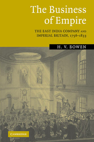 The Business of Empire: The East India Company and Imperial Britain, 1756-1833