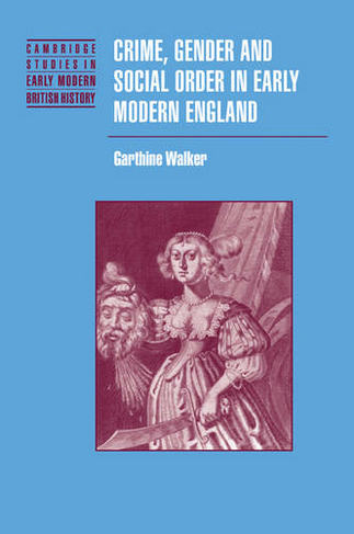 Crime, Gender and Social Order in Early Modern England: (Cambridge Studies in Early Modern British History)