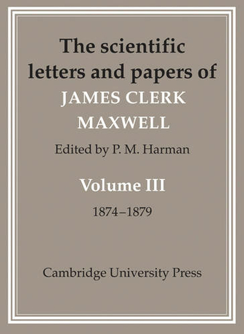 The Scientific Letters and Papers of James Clerk Maxwell 2 Part Paperback Set: (The Scientific Letters and Papers of James Clerk Maxwell 3 Volume Paperback Set (5 physical parts) Volume 3)