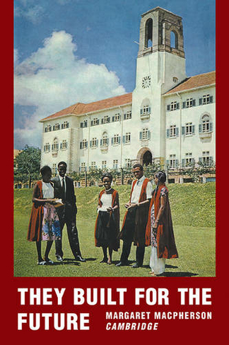 They Built for the Future: A Chronicle of Makerere University College 1922-1962