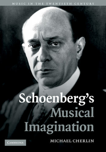 Schoenberg's Musical Imagination: (Music in the Twentieth Century)