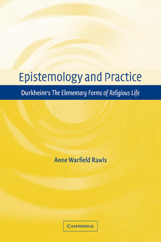 Epistemology and Practice: Durkheim's The Elementary Forms of Religious Life