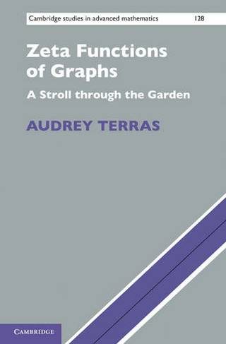 Zeta Functions of Graphs: A Stroll through the Garden (Cambridge Studies in Advanced Mathematics)