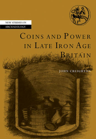 Coins and Power in Late Iron Age Britain: (New Studies in Archaeology)