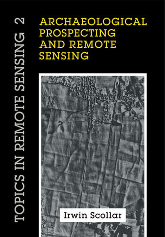 Archaeological Prospecting and Remote Sensing: (Topics in Remote Sensing)