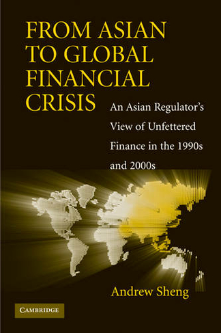 From Asian to Global Financial Crisis: An Asian Regulator's View of Unfettered Finance in the 1990s and 2000s