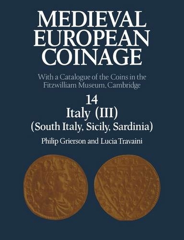 Medieval European Coinage: Volume 14, South Italy, Sicily, Sardinia: With a Catalogue of the Coins in the Fitzwilliam Museum, Cambridge (Medieval European Coinage)