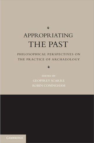 Appropriating the Past: Philosophical Perspectives on the Practice of Archaeology
