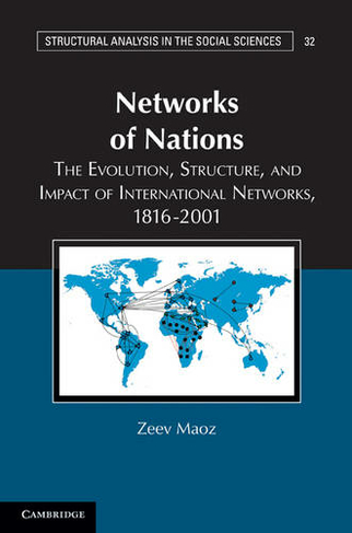 Networks of Nations: The Evolution, Structure, and Impact of International Networks, 1816-2001 (Structural Analysis in the Social Sciences)