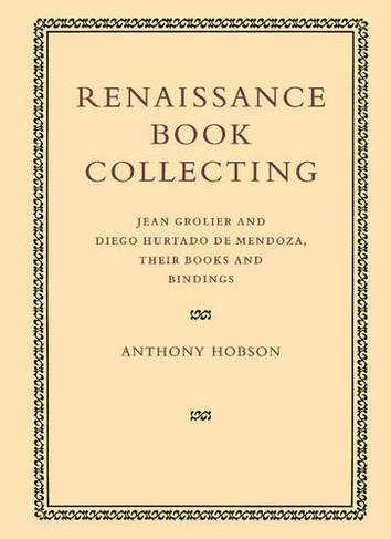 Renaissance Book Collecting: Jean Grolier and Diego Hurtado de Mendoza, their Books and Bindings