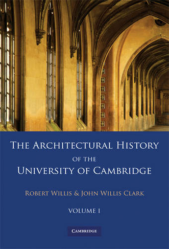 The Architectural History of the University of Cambridge and of the Colleges of Cambridge and Eton 2 Part Paperback Set: Volume 1
