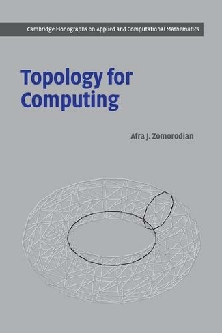 Topology for Computing: (Cambridge Monographs on Applied and Computational Mathematics)