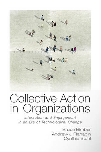 Collective Action in Organizations: Interaction and Engagement in an Era of Technological Change (Communication, Society and Politics)