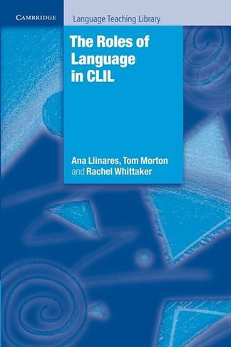 The Roles of Language in CLIL: (Cambridge Language Teaching Library)