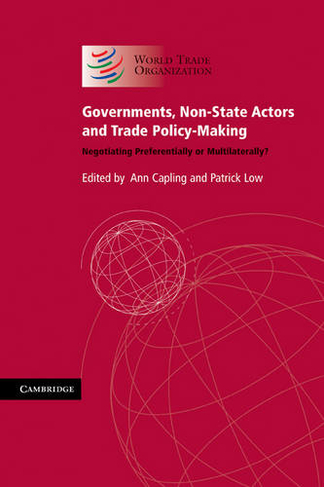 Governments, Non-State Actors and Trade Policy-Making: Negotiating Preferentially or Multilaterally?